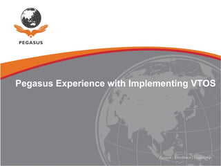Pegasus Experience with Implementing VTOS  