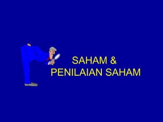 SAHAM & 
PENILAIAN SAHAM 
 