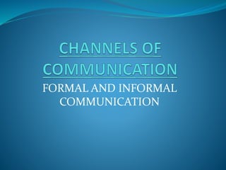 FORMAL AND INFORMAL
COMMUNICATION
 