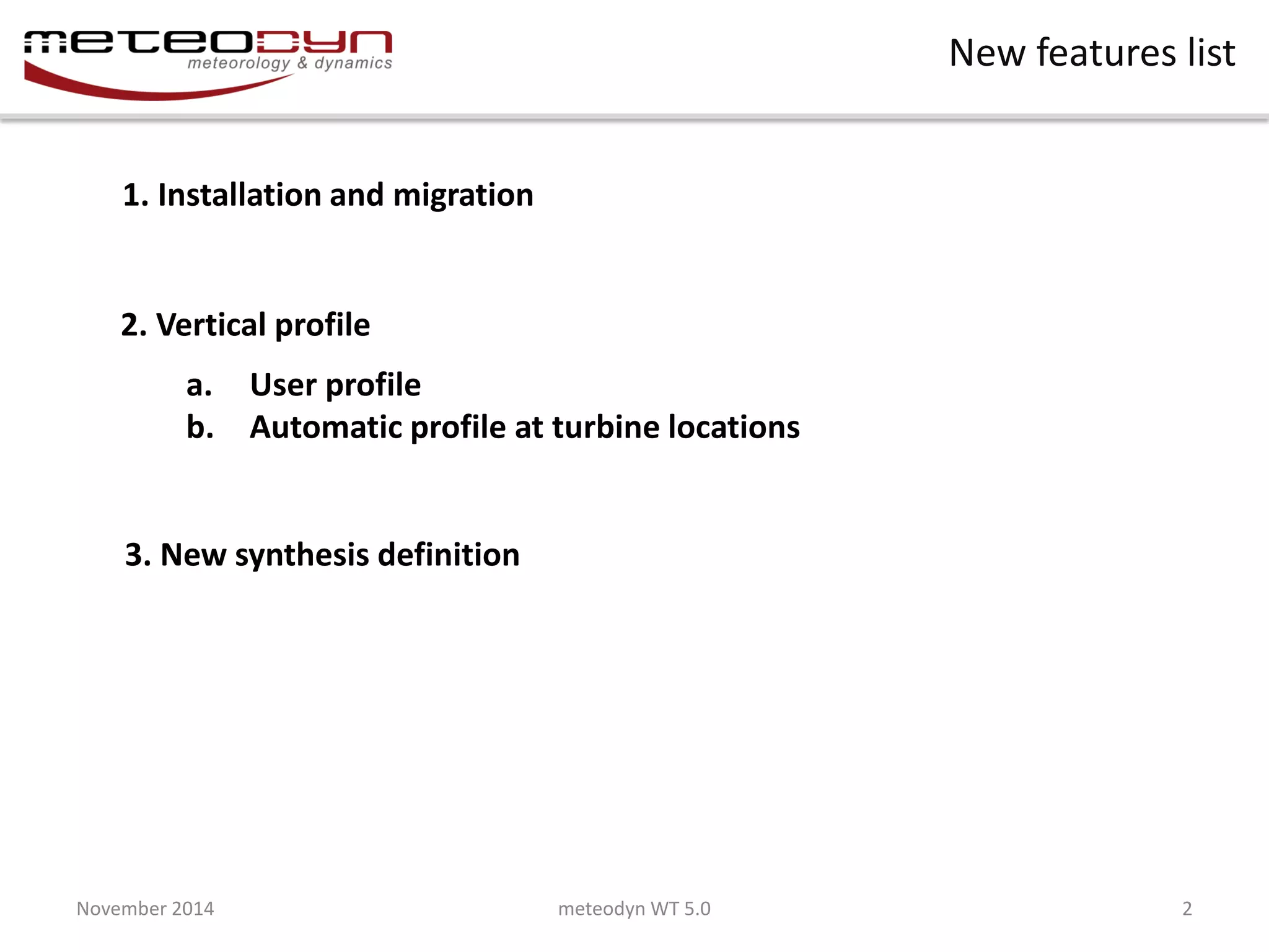 2. Vertical profile 
New features list 
November 2014 
meteodyn WT 5.0 
2 
3. New synthesis definition 
a.User profile 
b.Automatic profile at turbine locations 
1. Installation and migration  