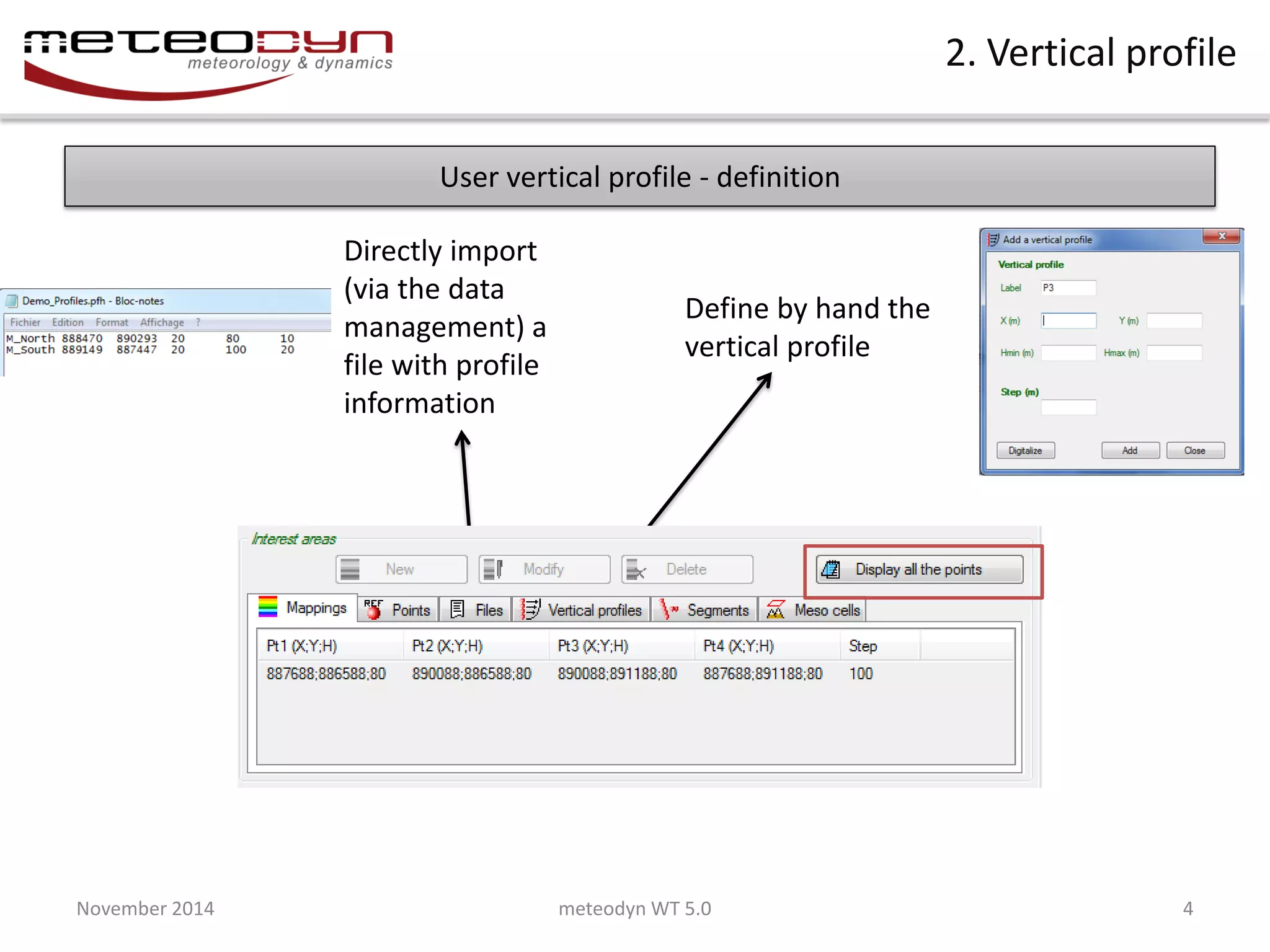 November 2014 
meteodyn WT 5.0 
4 
2. Vertical profile 
User vertical profile - definition 
Define by hand the vertical profile 
Directly import (via the data management) a file with profile information  