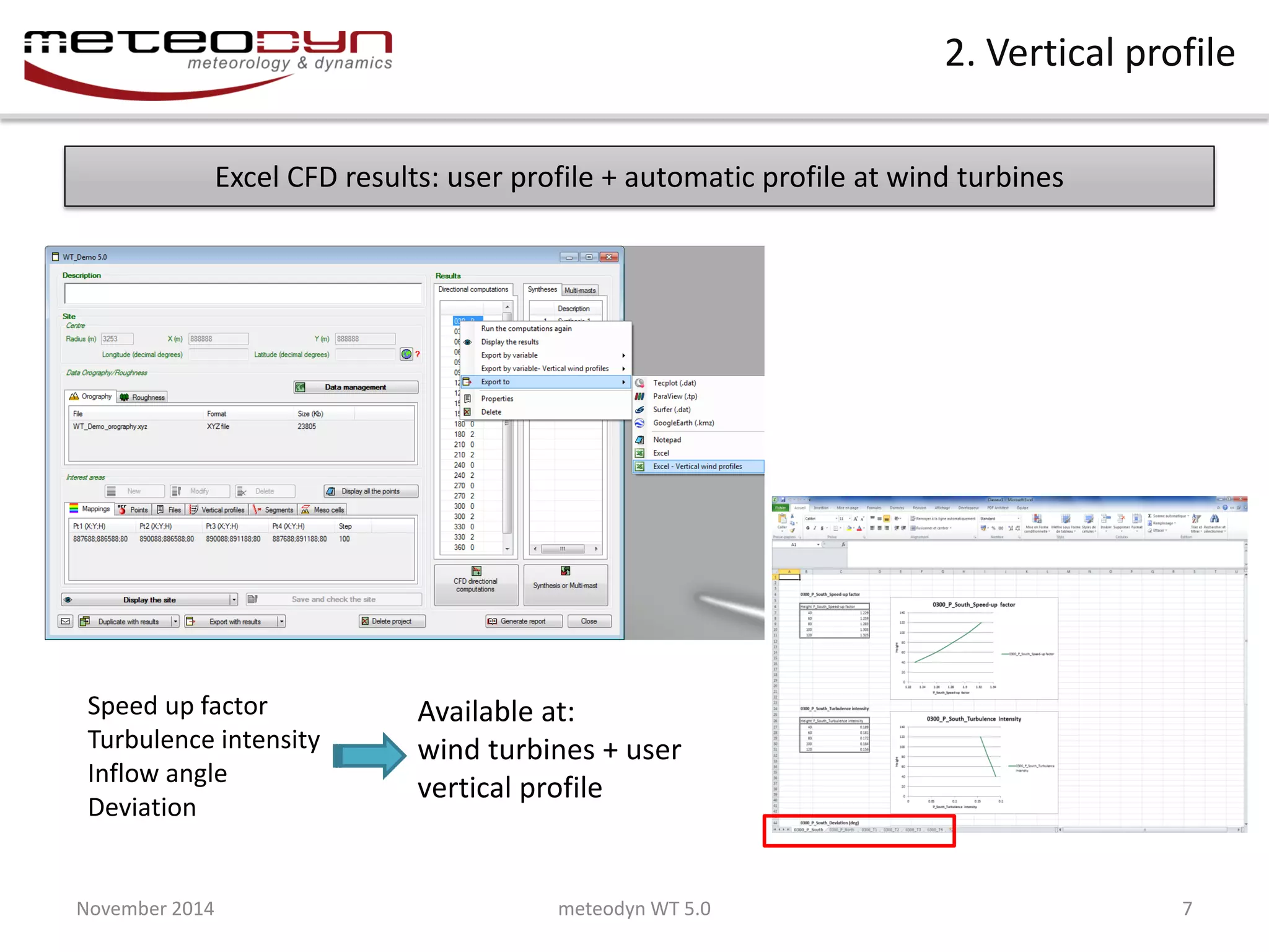 November 2014 
meteodyn WT 5.0 
7 
2. Vertical profile 
Excel CFD results: user profile + automatic profile at wind turbines 
Speed up factor 
Turbulence intensity 
Inflow angle 
Deviation 
Available at: 
wind turbines + user vertical profile  