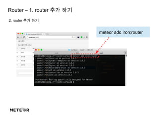 Router – 1. router 추가 하기
2. router 추가 하기
meteor add iron:router
 