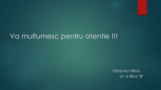 Va multumesc pentru atentie !!!
Viznovici Alina
cl. a XII-a "B"
 
