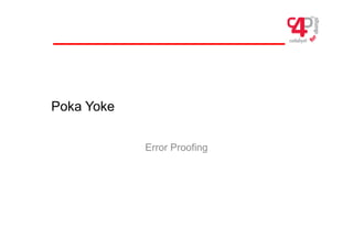 Poka Yoke
Error Proofingg
 