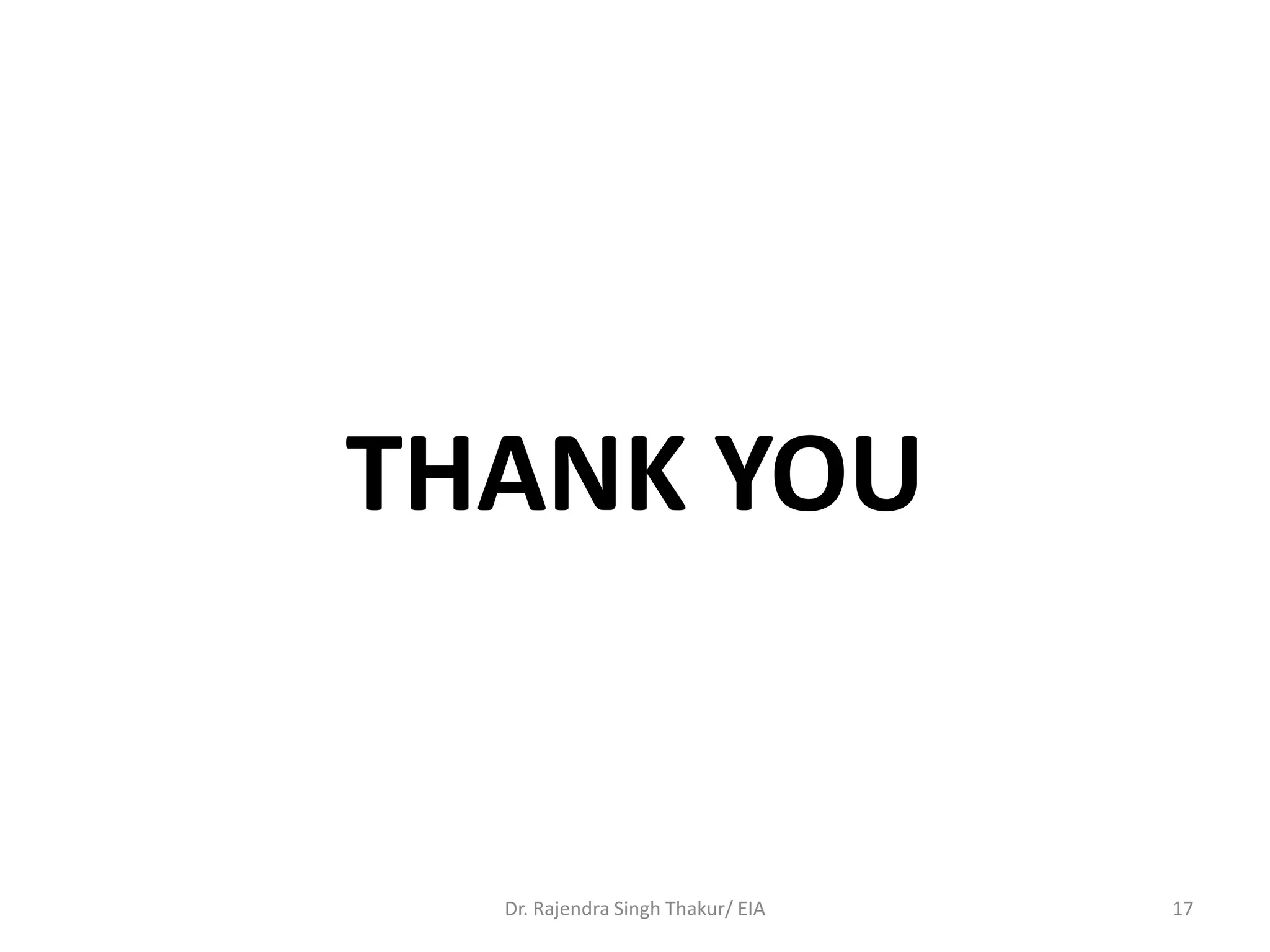 THANK YOU
Dr. Rajendra Singh Thakur/ EIA 17
 