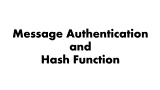 Message Authentication
and
Hash Function
 