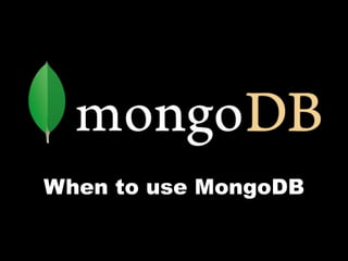 When to use MongoDB
 