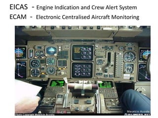 EICAS - Engine Indication and Crew Alert System
ECAM - Electronic Centralised Aircraft Monitoring
 