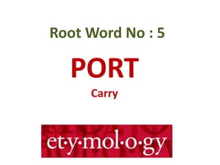 PORT
Carry
Root Word No : 5
 