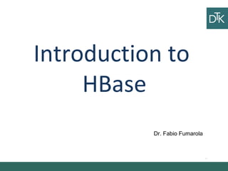 Introduction to
HBase
Ciao
ciao
Vai a fare
ciao ciao
Dr. Fabio Fumarola
 