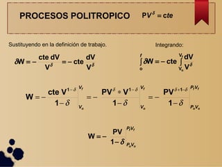Sustituyendo en la definición de trabajo.


V
dV
cte
V
dVcte
W 
Integrando:

f
o
V
Vo V
dV
cteW 

f
ff
oo
f
o
f
o
VP
VP
V
V
V
V










1
PV
1
VPV
1
Vcte
W
111
ff
oo
VP
VP

1
PV
W
PROCESOS POLITROPICO teV cP 
 