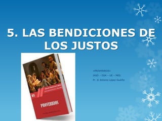 5. LAS BENDICIONES DE
LOS JUSTOS
«PROVERBIOS»
IASD – DSA – UE – MES.
Pr. © Antonio López Gudiño
 