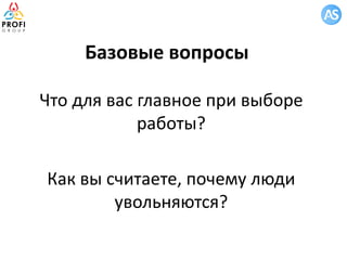 Базовые вопросы
Что для вас главное при выборе
работы?
Как вы считаете, почему люди
увольняются?
 
