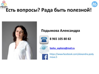 Есть вопросы? Рада быть полезной!
8 965 105 80 82
Sasha_sephora@mail.ru
https://www.facebook.com/alexandra.pody
mova.5
Подымова Александра
 