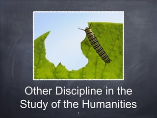 Other Discipline in the
Study of the Humanities
1
 