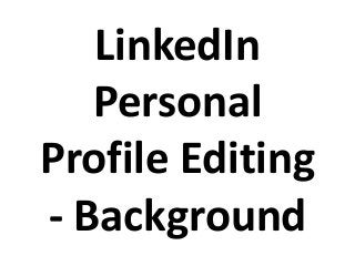 LinkedIn
Personal
Profile Editing
- Background
 