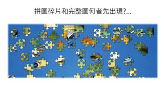 拼圖碎片和完整圖何者先出現?…
 