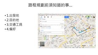 路程規劃前須知道的事…
• 1.出發地
• 2.目的地
• 3.交通工具
• 4.偏好
 