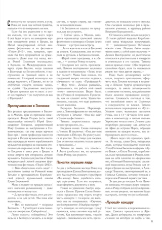 С интезатор не остался стоять в углу.
Рома, не зная еще нотной грамоты,
пытался что-то наигрывать на нем.
Если бы его родителям в то вре-
мя сказали, что их сын всего через
6 лет будет играть на шикарном чер-
ном концертном рояле в Греции, на
Пятой международной летней ака-
демии фортепиано и на фестивале
«Порос-2013», они, наверное, при-
няли бы того прорицателя за сумас-
шедшего. Даже еще год назад, ког-
да Ромой Сосниным восхищались
в Карелии, на Международном кон-
курсе стран Балтии, когда хвалили
в Белгороде на Всероссийском, о вы-
ступлении за границей никто и не
помышлял. Искоркой вспыхнула на-
дежда выступить в Париже, но из-за
отсутствия средств погасла: видно,
не судьба. Предложение выступить
в Греции приняли как-то вяло: а сто-
ит ли стараться – не получится ли как
с Францией?
Прослушивание в Гнесинке
Все решило прослушивание в Гнесин-
ке в Москве, куда их пригласил вице-
президент Фонда Розума (есть такой
выдающийся пианист!) Юрий Алек-
сандрович Богданов, заприметивший
Рому Соснина на выступлении в Но-
вомичуринске, где ему жюри вручило
Гран-при. 1 июня профессора одного из
ведущих в России музыкального инсти-
тута прослушали юного кораблинского
музыканта в конкурсе на соискание сти-
пендии для одаренных детей. Вот тогда-
то Богданов и завел речь о Греции: в
конце августа там собирались лучшие
музыканты Европы для участия в Пятой
международной летней академии фор-
тепиано и на фестиваль «Порос-2013».
– Вам обязательно ехать надо! –
настойчиво заявил он Роминой маме
Татьяне и преподавателю Кораблин-
ской детской музыкальной школы
Елене Бирюковой.
Мама и педагог не придали серьез-
ного значения услышанному – даже
попытались отмахнуться:
– Да вроде фестиваль этот для сту-
дентов, а не для детей. Мы пока еще
маленькие…
– Нет, не маленькие! – возразил
Богданов. – А участвуют в нем пиани-
сты всех возрастов. Собирайтесь!..
Легко сказать: собирайтесь! Это
ведь не в Белгород съездить, а за море
слетать, в чужую страну, где говорят
на незнакомом языке.
Но Богданов не слушал: он приду-
мал, как все устроить.
– Сейчас здесь, в Москве, нахо-
дится организатор греческой школы
фортепиано и конкурса в Греции Агата
Лемони – я устрою вам встречу.
...Агата ждала их в классе Гнесинки
за роялем. К сожалению, она не гово-
рила на русском, а Богданов спешил.
«Играй свою программу, а я убе-
гаю…» – хлопнул Ромку по плечу.
Прослушав все шесть произведе-
ний, Лемони восторженно захлопала
в ладоши и воскликнула: «Вери, вери
биг тэлэнт!» Мама Таня поняла, что
следующий вопрос касался педагога,
обучавшего ее сына: «Профешше?»
– «Ноу, тиче». Лемони удивилась,
признавшись, что работа этой самой
«тиче» замечательная. Видно было,
что и Роман ей понравился. Провери-
ла, как он слышит ноты. Удовлетво-
рившись, сказала, что надо развивать
талант мальчика.
Вернулся Богданов. Перекинув-
шись с Лемони фразами по-английски,
обернулся к Татьяне: «Она вас ждет
в Греции на фестивале».
Татьяна запротестовала: предло-
жение прекрасное, но…
Богданов понял. Снова поговорил
с Лемони. И заключил: «Она дает вам
стипендию в 350 евро. На уплату взно-
са за участие. Это стимул для поездки.
Вам останется оплатить только дорогу
и проживание…»
Татьяна не знала, что ответить.
А Агата улыбалась им, на прощание
обняв Ромку, как родного.
Помогли хорошие люди
За два с небольшим месяца Рома под
руководством Елены Викторовны дол-
жен был выучить концерт с оркестром
«Фа-минор» Баха, доработать соль-
ную программу. Если все получится,
надо оформить документы и визу.
Роман на удивление быстро спра-
вился с Бахом. Причем Елена Викто-
ровна предлагала ему играть вторую
часть концерта – та короче, но маль-
чику она не понравилась: «Скучная,
внейнетразвития».Ивыбралпервую–
пусть длинную, но интересную. Сразу
оживился, начал активно над ней ра-
ботать. Как вспоминает мама, «махом
выучил». Занимались все лето, препо-
даватель не пожалела своего отпуска.
Они съездили несколько раз в музы-
кальное училище, к куратору района
Виктории Бородановой...
Оставалось найти деньги на дорогу.
15 тысяч рублей выделил Кораблин-
ский завод модульных конструкций,
10 – райадминистрация. Остальное
искали сами. Решено было непре-
менно взять с собой папу мальчика –
Дениса Викторовича: он скептически
относился к участию сына в конкурсах
и сомневался в его таланте. Татьяна
нашла нужные слова: «Мне морально
спокойнее будет, если ты окажешься
рядом: все-таки другая страна…»
Надо было договориться насчет
отеля, получить приглашение, офор-
мить визу. Татьяна вступила в перепи-
ску с Лемони: будучи организатором
конкурса, та имела договоренность
с хозяевами гостиниц, предлагавшими
более дешевое проживание конкур-
сантам. Сложность состояла в том,
что английским никто из Сосниных
в совершенстве не владел. Татьяна
использовала переводчика из «Гугл».
Уложив спать маленьких сестренок
Ромы, она в 11–12 часов ночи сади-
лась к компьютеру и писала письмо.
Утром уже читала ответ. Лемони дала
подробную раскладку: как добраться
из Афин до острова Порос, обращая
внимание на каждую мелочь, как за-
бронировать место в отеле…
Много через что пришлось прой-
ти. Но всегда, слава Богу, находились
люди, которые бескорыстно помогали.
Это и Наталья Бычкова из фирмы «Ар-
го-Вояж», и Ольга Теплова, кораблин-
ка, ныне проживающая в Рязани, взяв-
шая на себя хлопоты по оформлению
виз, и Геннадий Вышегородцев, сделав-
ший видеозапись игры Романа для от-
бора в Греции на выступление, и Алек-
сандр Пожогин, смонтировавший ее, и
Наталья Симкина, которая помогла с
переводом Роминой характеристики.
За два дня до поездки Агата Лемо-
ни написала, что видео жюри понрави-
лось и Рому отобрали для прослушива-
ния, но она уверена, что мальчик будет
выступать, потому что он особенный.
«Лунный» концерт
И вот все хлопоты и переживания по-
зади. Самолет приземлился в Афи-
нах. Далее добирались по инструкции
Лемони: на автобусе до порта, а там,
35
 