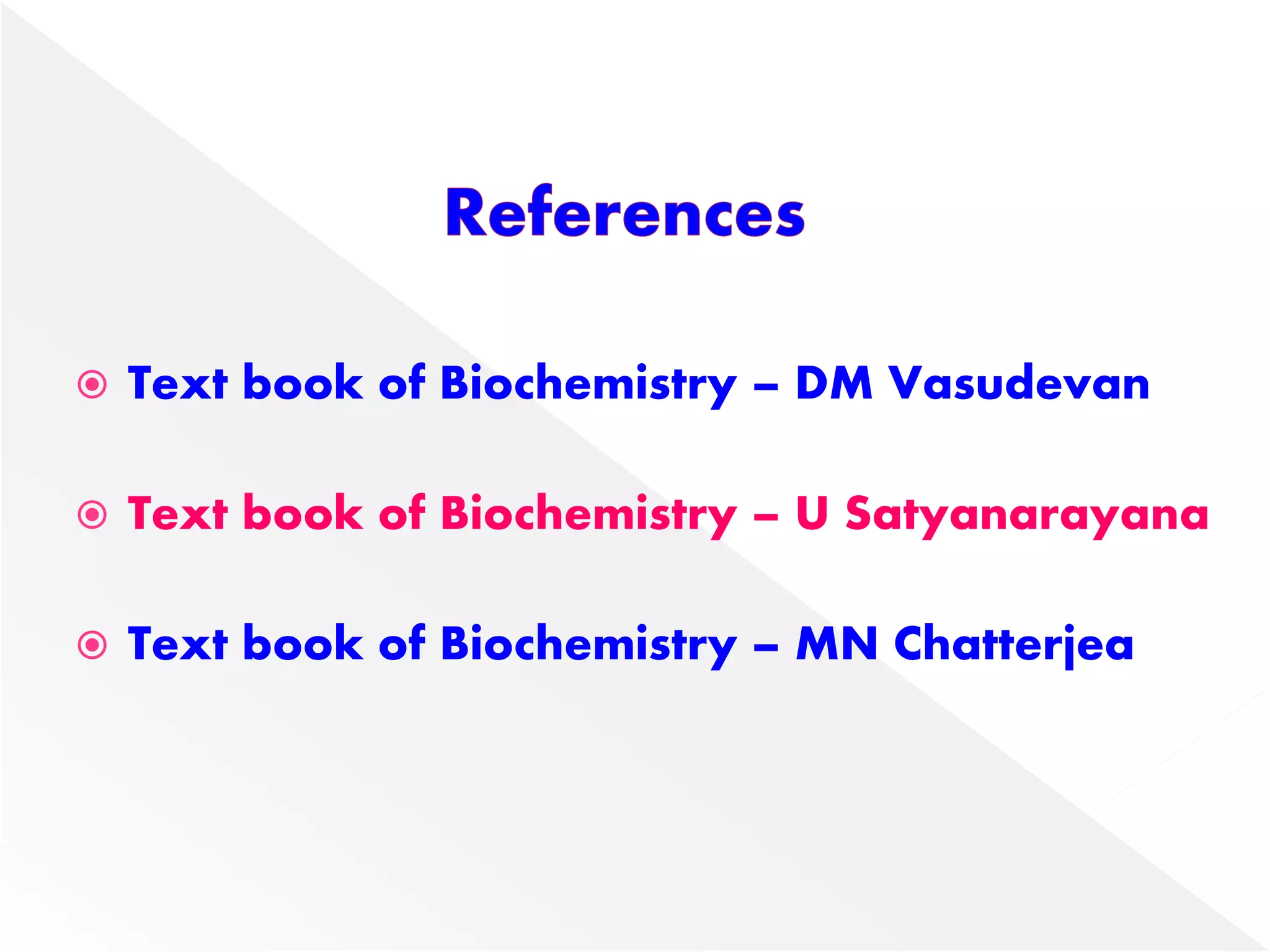  Text book of Biochemistry – DM Vasudevan
 Text book of Biochemistry – U Satyanarayana
 Text book of Biochemistry – MN Chatterjea
 
