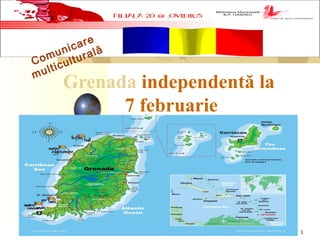 10.02.15
1
Grenada independentă la
7 februarie
Comunicare
multiculturală
 