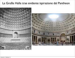 La Große Halle trae evidente ispirazione dal Pantheon
domenica 15 febbraio 15
 