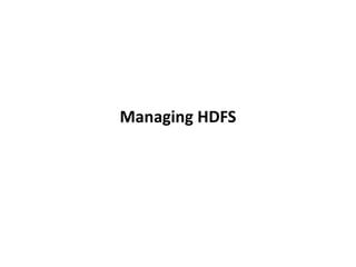Managing HDFS
 