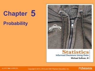 Copyright © 2013, 2010 and 2007 Pearson Education, Inc.
Chapter
Probability
5
 