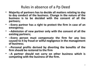 Rules in absence of a Pp Deed
• Majority of partners has to decide all matters relating to day
to day conduct of the busin...