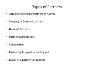 Types of Partners
• Actual or Ostensible Partners or Active:
• Sleeping or Dormant partners:
• Nominal Partners:
• Partner...
