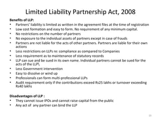 Limited Liability Partnership Act, 2008
Benefits of LLP:
• Partners’ liability is limited as written in the agreement file...