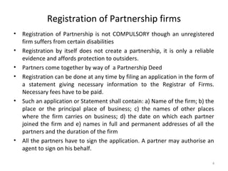 Registration of Partnership firms
• Registration of Partnership is not COMPULSORY though an unregistered
firm suffers from...