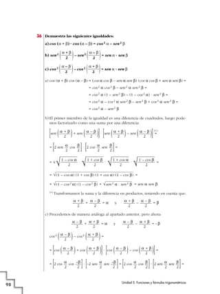 36 Demuestra las siguientes igualdades:
a) cos (a + b) · cos (a – b) = cos2 a – sen2 b
b) sen2 – sen2 = sen a · sen b
c) cos2 – cos2 = sen a · sen b
a) cos (a + b) cos (a – b) = (cos a cos b – sen a sen b) (cos a cos b + sen a sen b) =
= cos2 a cos2 b – sen2 a sen2 b =
= cos2 a (1 – sen2 b) – (1 – cos2 a) · sen2 b =
= cos2 a – cos2 a sen2 b – sen2 b + cos2 a sen2 b =
= cos2 a – sen2 b
b) El primer miembro de la igualdad es una diferencia de cuadrados, luego pode-
mos factorizarlo como una suma por una diferencia:
[sen ( )+ sen ( )]· [sen ( )– sen ( )](*)
=
= [2 sen cos ]· [2 cos sen ]=
= 4 · · · =
= =
= = = sen a sen b
(*) Transformamos la suma y la diferencia en productos, teniendo en cuenta que:
+ = a y – = b
c) Procedemos de manera análoga al apartado anterior, pero ahora:
+ = a y – = –b
cos2
( )– cos2
( )=
= [cos ( )+ cos ( )]· [cos ( )– cos ( )]=
= [2 cos cos ]· [–2 sen sen ]= [2 cos cos ]· [2 sen sen ]=b
2
a
2
b
2
a
2
–b
2
a
2
–b
2
a
2
a + b
2
a – b
2
a + b
2
a – b
2
a + b
2
a – b
2
a + b
2
a – b
2
a + b
2
a – b
2
a – b
2
a + b
2
a – b
2
a + b
2
√sen2 a · sen2 b√(1 – cos2 a) (1 – cos2 b)
√(1 – cos a) (1 + cos b) (1 + cos a) (1 – cos b)
√1 – cos b
2√1 + cos a
2√1 + cos b
2√1 – cos a
2
b
2
a
2
b
2
a
2
a – b
2
a + b
2
a – b
2
a + b
2
)a + b
2()a – b
2(
)a – b
2()a + b
2(
Unidad 5. Funciones y fórmulas trigonométricas
98
 