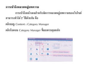 การเข้าถึงหมวดหมู่บทความ
การเข้าถึงหน้าเพจสาหรับจัดการหมวดหมู่บทความของเว็บไซต์
สามารถทาได้2 วิธีด้วยกัน คือ
คลิกเมนู Content : Category Manager
คลิกไอคอน Category Manager ที่แผงควบคุมหลัก
 