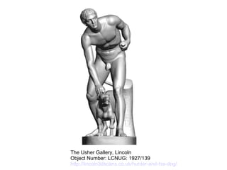 The Usher Gallery, Lincoln
Object Number: LCNUG: 1927/139
http://lincoln3dscans.co.uk/hunter-and-his-dog/
 