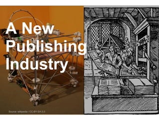 Source: wikipedia / CC-BY-SA-3.0
A New
Publishing
Industry
 