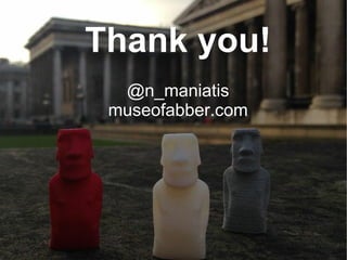 Thank you!
@n_maniatis
museofabber.com
 