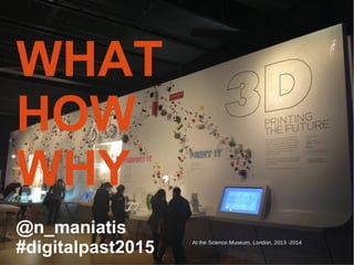 WHAT
HOW
WHY
@n_maniatis
#digitalpast2015
 