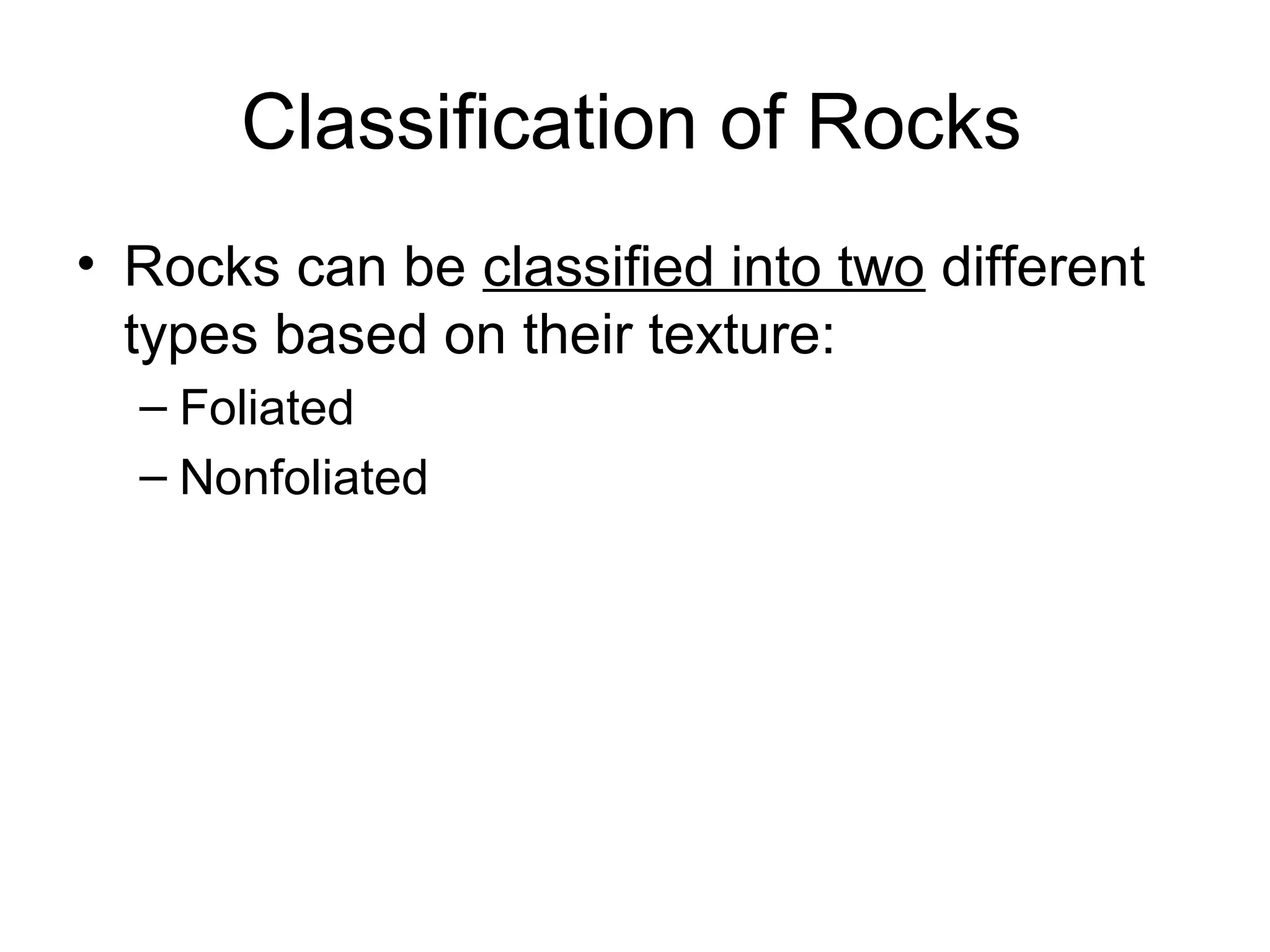 Classification of Rocks
• Rocks can be classified into two different
types based on their texture:
– Foliated
– Nonfoliated
 