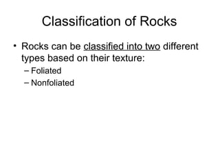 Classification of Rocks
• Rocks can be classified into two different
types based on their texture:
– Foliated
– Nonfoliated
 