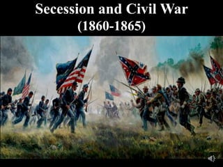 Slavery, Secession, and Civil War
Secession and Civil War
 