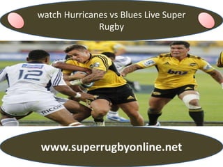 watch Hurricanes vs Blues Live Super
Rugby
www.superrugbyonline.net
 