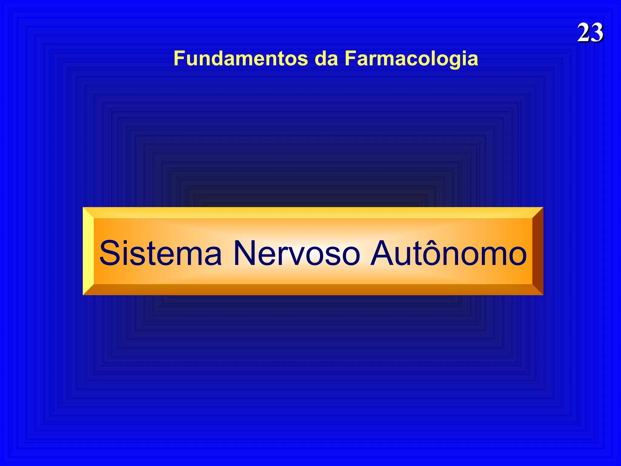 2323
Fundamentos da Farmacologia
Sistema Nervoso Autônomo
 