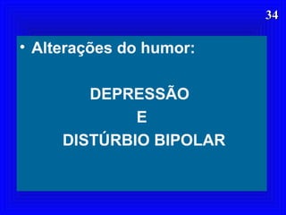 3434
• Alterações do humor:
DEPRESSÃO
E
DISTÚRBIO BIPOLAR
 