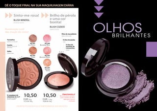 O complexo de
vitaminas A, E e F
dá à pele um aspeto
bonito e saudável.
Safira
hidrata a pele
Caulim
absorve o excesso de
oleosidade
O óleo de jojoba
nutre.
O óleo de
semente de
Limnanthes
hidrata.
Turmalina
melhora a cor da pele
Óleo de macadâmia
relaxa e alivia a pele.
Iluminação sutil
das maçãs do rosto!
PERFEITO PARA OS CONTORNOS DO ROSTO.
DÊ OTOQUE FINAL NA SUA MAQUILHAGEM DIÁRIA
Sinto-me rosa!
BLUSH MINERAL
mineral blush
Brilho de pérola
e uma cor
bonita!
Blush cozido
baked blush
Sun Touch
FM | nr01
Coral
FM | nr02
Golden
Toffee
FM | nr05
Delicious Papaya
FM | nr03
Blooming Rose
FM | nr04
10,50
131,25EUR/100g
EUR/ 8 g
10,50
750,00EUR/100g
EUR/ 1,4 g
Experimente-o!
Recomendado também
como sombra de olhos.
Aplicação seca ou
molhada.
OLHOSB R I L H A N T E S
OsprodutosFMGROUPsãoprodutosoriginaisdaFMGROUPWORLD
18
 