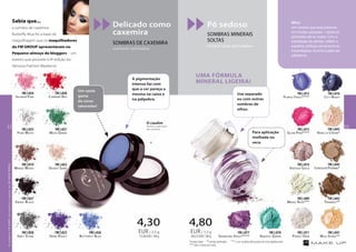 Mica
um mineral que está presente
em muitas variações – desde as
peroladas até às mates. Com a
habilidade de refratar, refletir e
espalhar, disfarça oticamente as
imperfeições, ilumina a pele das
pálpebras.
UMA FÓRMULA
MINERAL LIGEIRA!
Delicado como
caxemira
SOMBRAS DE CAXEMIRA
cashmere eyeshadow
Pó sedoso
SOMBRAS MINERAIS
SOLTAS
mineral loose eyeshadows
Carmine Red
FM | c020
Salmon Pink
FM | c024
Ebony Black
FM | c027
Grey Stone
FM | c028
Dark Violet
FM | c023
Butterfly Blue
FM | c026
Moss Green
FM | c021
Pure White
FM | c025
Wenge Wood
FM | c019
Desert Sand
FM | c022
4,30
172,00EUR/100g
EUR/ 2,5 g
4,80
369,23EUR/100g
EUR/ 1,3 g
Aquatic Green
FM | c010
Purple Frost****
FM | c013
Vintage Gold
FM | c014
City Night
FM | c016
Tiramisu**
FM | c042
Magic Rose***
FM | c009
Sparkling Violet****
FM | c017
Chocolate Pudding*
FM | c045
Milk Shake**
FM | c041
Vanilla Cream*
FM | c043
Pearly Dew
FM | c011
Glam Pink****
FM | c015
*versão mate 	 **versão acetinada *** a cor na pela altera para um rosa opalescente.
****até à rotura do stock.
Sabia que...
a sombra de caxemira
Butterfly Blue foi a base da
maquilhagem que os maquilhadores
da FM GROUP apresentaram no
Pequeno-almoço de bloggers – um
evento que procede à 6ª edição do
Varsóvia Fashion Weekend.
Um vasta
gama
de cores
saturadas!
A pigmentação
intensa faz com
que a cor pareça a
mesma na caixa e
na pálpebra.
Use separado
ou com outras
sombras de
olhos.
O caulim
facilita a aplicação
das sombras.
Para aplicação
molhada ou
seca.
OsprodutosFMGROUPsãoprodutosoriginaisdaFMGROUPWORLD
3332
OsprodutosFMGROUPsãoprodutosoriginaisdaFMGROUPWORLD
3332
 