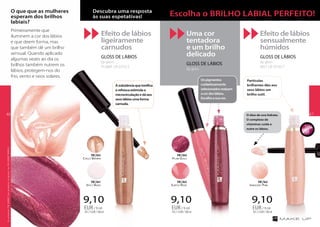 Spicy Nude
FM | lin1
Chilly Brown
FM | lin5
Innocent Pink
FM | lin2
Subtle Rose
FM | lin3
Plum Gold
FM | lin4
Efeito de lábios
ligeiramente
carnudos
GLOSS DE LÁBIOS
lip gloss
PLUMP LIP EFFECT
Primeiramente que
iluminem a cor dos lábios
e que deem forma, mas
que também dê um brilho
sensual. Quando aplicado
algumas vezes ao dia os
brilhos também nutrem os
lábios, protegem-nos do
frio, vento e raios solares.
O que que as mulheres
esperam dos brilhos
labiais?
Descubra uma resposta
às suas espetativas!
Uma cor
tentadora
e um brilho
delicado
GLOSS DE LÁBIOS
lip gloss
Efeito de lábios
sensualmente
húmidos
GLOSS DE LÁBIOS
lip gloss
WET LIP EFFECT
Escolha o BRILHO LABIAL PERFEITO!
9,10
101,11EUR/100ml
EUR/ 9 ml
9,10
101,11EUR/100ml
EUR/ 9 ml
9,10
101,11EUR/100ml
EUR/ 9 ml
Asubstânciaquetonifica
e refresca estimula a
microcirculação e dá aos
seus lábios uma forma
carnuda.
Partículas
brilhantes dão aos
seus lábios um
brilho sutil.
O óleo de uva hidrata.
O complexo de
vitaminas cuida e
nutre os lábios.
Ospigmentos
cuidadosamente
selecionadosrealçam
acordoslábios.
Escolhaasuacor.
TOPTOP
1010
OsprodutosFMGROUPsãoprodutosoriginaisdaFMGROUPWORLD
4746
 