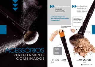akcesoria
Confortável e preciso.
Use-o e fique maravilhada
para sempre!
Uniformemente
PINCEL DE
MAQUILHAGEM
foundation brush
Aplicação
uniforme
PINCEL PARA PÓ
powder brush
11,00
EUR
23,90
EUR
Foundation
Brush
FM | w008
Powder Brush
FM | w004
Perfeito para
aplicar e espalhar
o pó, tanto solto
como compacto.
Feito à mão
com cerdas
naturais.
Com cerdas sintéticas,
feitas à mão.
Apto para
a aplicação
de primers
líquidos e
corretores.
ACESSÓRIOS
P E R F E I T A M E N T E
C O M B I N A D O S
61
 