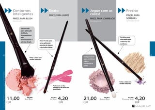 Contornos
inteligentes
PINCEL PARA BLUSH
blush brush
Exato
PINCEL PARA LÁBIOS
lip brush
Jogue com as
cores!
PINCEL PARA SOMBREADO
blending brush
Preciso
PINCEL PARA
SOMBRAS
eyeshadow brush
21,00
EUR
11,00
EUR
4,20
EUR
4,20
EUR
Blending Brush
FM | w012
Blush Brush
FM | w005
Eyeshadow Brush
FM | w007
Lip Brush
FM | w013
Feito à mão com
cerdas naturais.
Feito à mão com
cerdas naturais.
Feito com cerdas
sintéticas da mais alta
qualidade.
Perfeito para
uma aplicação
uniforme das
sombras.
Indispensável
para combinar
e para
sombrear as
cores.
Desenhado
para aplicação
de blush,
bronzeadores,
pós
bronzeadores e
pérolas de pó.
Desenhado para
uma aplicação
precisa do batom
e do brilho labial.
OsprodutosFMGROUPsãoprodutosoriginaisdaFMGROUPWORLD
6362
 